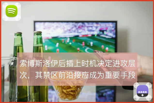 索博斯洛伊后插上时机决定进攻层次,其禁区前沿接应成为重要手段