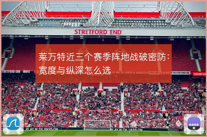 莱万特近三个赛季阵地战破密防:宽度与纵深怎么选
