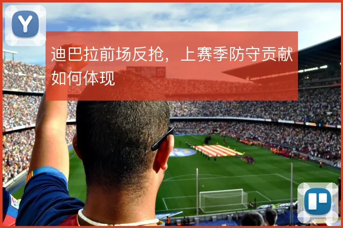 迪巴拉前场反抢，上赛季防守贡献如何体现