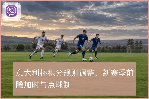 意大利杯积分规则调整，新赛季前瞻加时与点球制