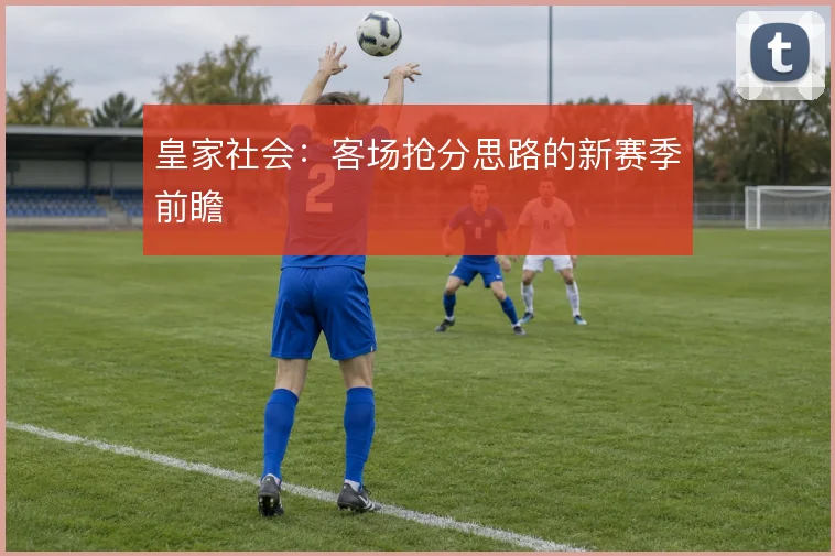 皇家社会:客场抢分思路的新赛季前瞻