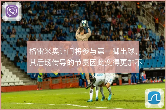 格雷米奥让门将参与第一脚出球，其后场传导的节奏因此变得更加不可预测