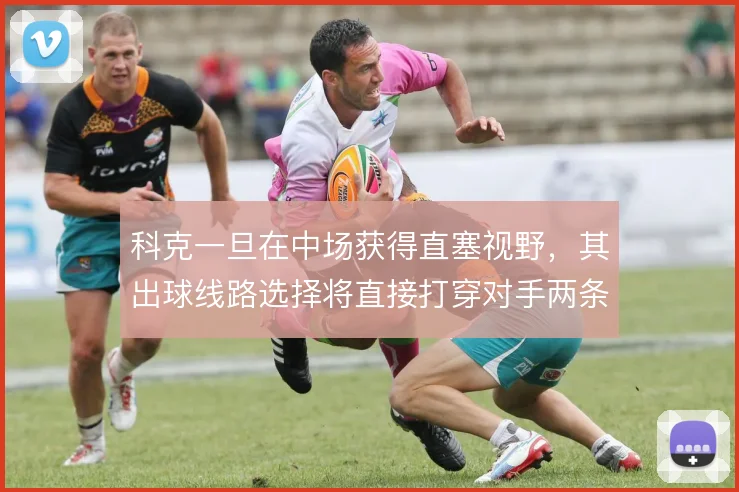 科克一旦在中场获得直塞视野,其出球线路选择将直接打穿对手两条线