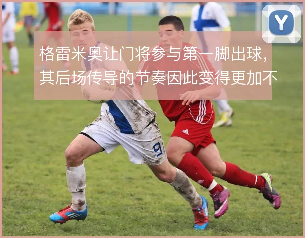 格雷米奥让门将参与第一脚出球，其后场传导的节奏因此变得更加不可预测